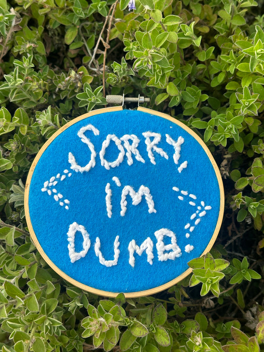 “Sorry, I’m Dumb.” Hand-Embroidered in Felt Hoop Artwork